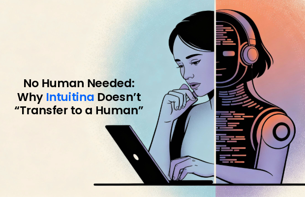 No Human Needed: Why Intuitina Doesn’t “Transfer to a Human” (and Why That’s Great)